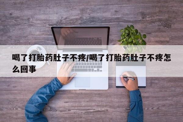 米非米索购买微信喝了打胎药肚子不疼/喝了打胎药肚子不疼怎么回事