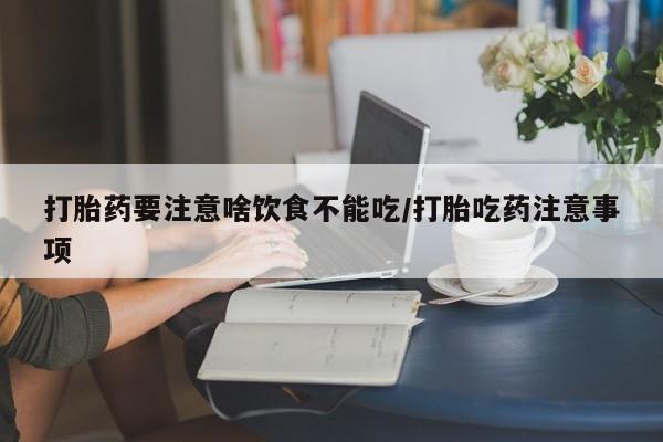 米非米索购买微信打胎药要注意啥饮食不能吃/打胎吃药注意事项