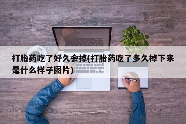 米非米索购买微信打胎药吃了好久会掉(打胎药吃了多久掉下来是什么样子图片)