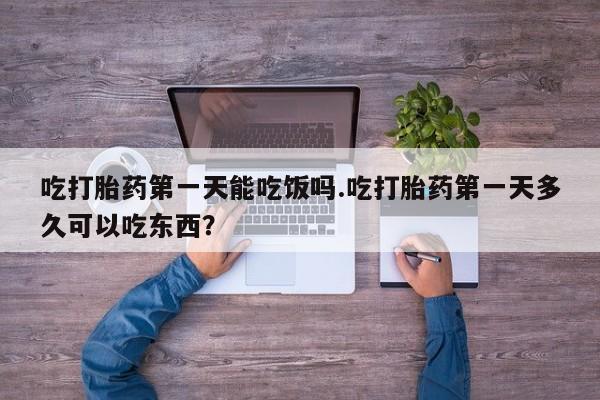 米非米索购买微信吃打胎药第一天能吃饭吗.吃打胎药第一天多久可以吃东西？