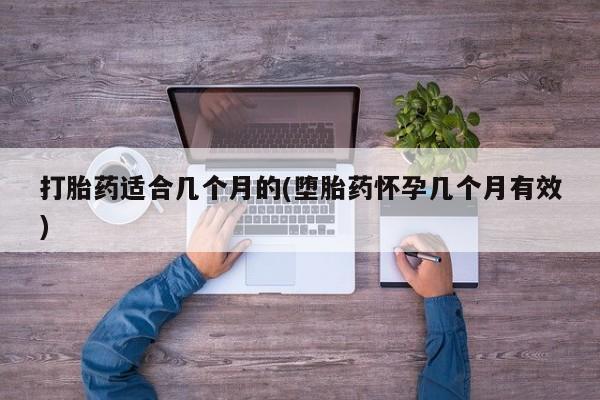 米非米索购买微信打胎药适合几个月的(堕胎药怀孕几个月有效)