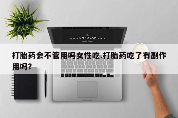 米非米索购买微信打胎药会不管用吗女性吃.打胎药吃了有副作用吗？