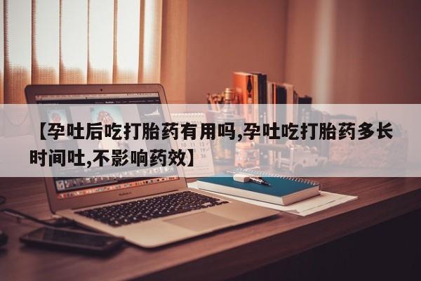 米非米索购买微信【孕吐后吃打胎药有用吗,孕吐吃打胎药多长时间吐,不影响药效】
