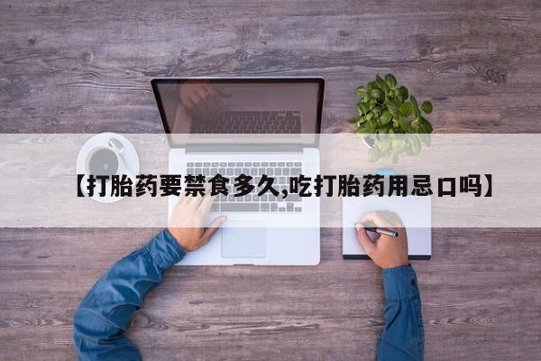 米非米索购买微信【打胎药要禁食多久,吃打胎药用忌口吗】