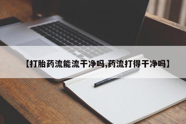 米非米索购买微信【打胎药流能流干净吗,药流打得干净吗】