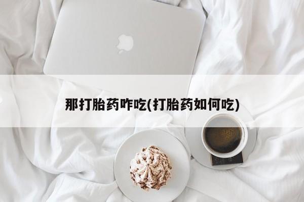 米非米索购买微信那打胎药咋吃(打胎药如何吃)