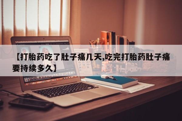 米非米索购买微信【打胎药吃了肚子痛几天,吃完打胎药肚子痛要持续多久】