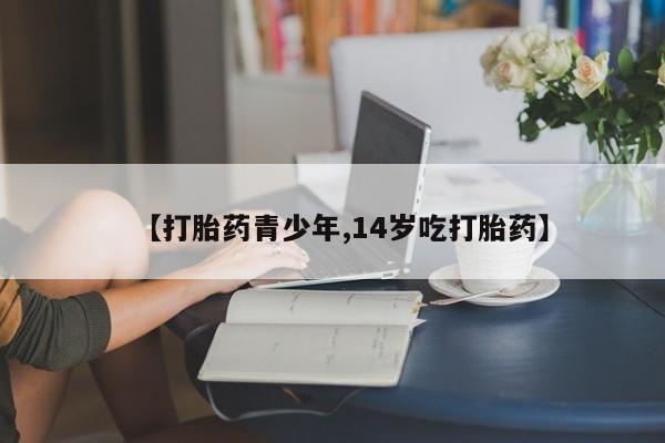 米非米索购买微信【打胎药青少年,14岁吃打胎药】