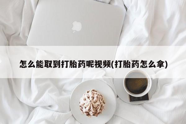 米非米索购买微信怎么能取到打胎药呢视频(打胎药怎么拿)