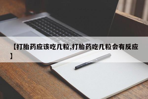 米非米索购买微信【打胎药应该吃几粒,打胎药吃几粒会有反应】