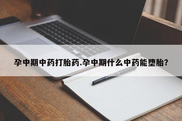 米非米索购买微信孕中期中药打胎药.孕中期什么中药能堕胎？